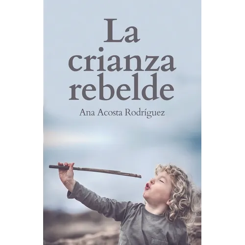 La Crianza Rebelde: Educar desde el respeto, la consciencia y la empatía