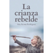 La Crianza Rebelde: Educar desde el respeto, la consciencia y la empatía