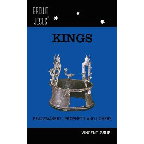 Kings: Peacemakers, Prophets and Lovers