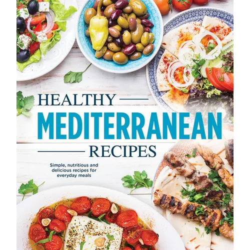 Healthy Mediterranean Recipes: Simple, Nutritious and Delicious Recipes for Everyday Meals