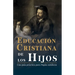 Educación Cristiana de los Hijos: Tomo I - Una guía práctica para papás católicos