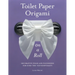 Toilet Paper Origami on a Roll: Decorative Folds and Flourishes for Over-The-Top Hospitality