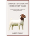 Complete Guide to Boer Goat Care: A Comprehensive Guide To Their Care, Training, And Conduct