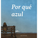 Por qué azul: (Why Blue)