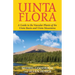 Uinta Flora: A Guide to the Vascular Plants of the Uinta Basin and Uinta Mountains