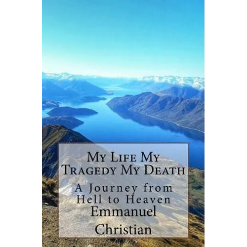 My Life My Tragedy My Death: A Journey from Hell to Heaven