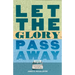 Let the Glory Pass Away