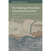 The Making of Brazilian Amazonian Societies: A Study in Ethnographic and Spatial History