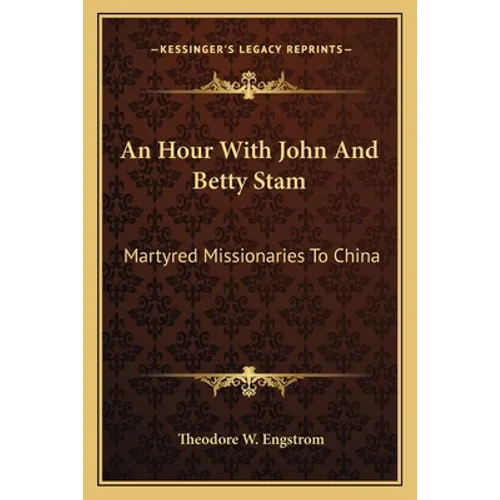 An Hour With John And Betty Stam: Martyred Missionaries To China