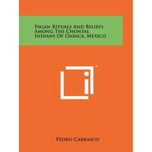 Pagan Rituals And Beliefs Among The Chontal Indians Of Oaxaca, Mexico