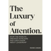 The Luxury of Attention: What the World's Greatest Hoteliers and Chefs Know About Leadership