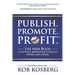 Publish. Promote. Profit.: The New Rules of Writing, Marketing & Making Money with a Book