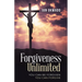 Forgiveness Unlimited: You Can Be Forgiven You Can Forgive