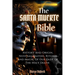 The Santa Muerte Bible: History And Origin, Novenas, Prayers, Rituals And Magic Of Our Lady Of The Holy Death (A Practical Guide)
