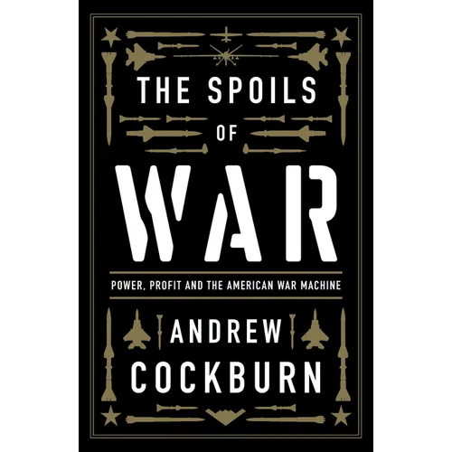The Spoils of War: Power, Profit and the American War Machine