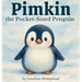 Pimkin the Pocket-Sized Penguin: A Story About Bravery, Kindness, and Feeling Big Inside