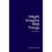 I Might Imagine Wild Things (A book of poetry)
