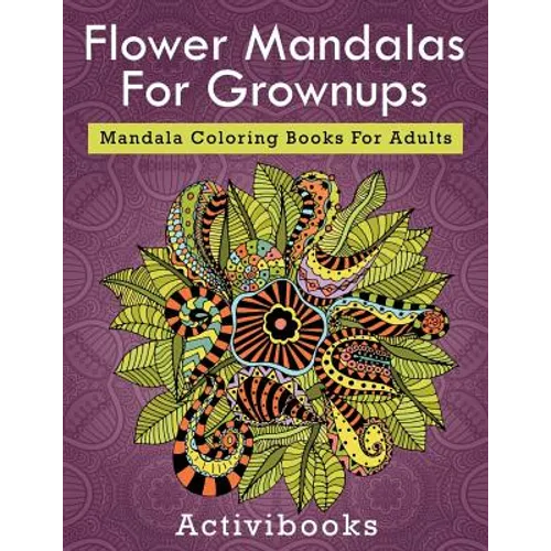 Flower Mandalas For Grownups: Mandala Coloring Books For Adults