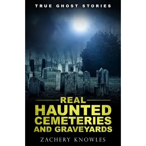 True Ghost Stories: Real Haunted Cemeteries and Graveyards