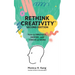 Rethink Creativity: How to INNOVATE, INSPIRE, and THRIVE at WORK