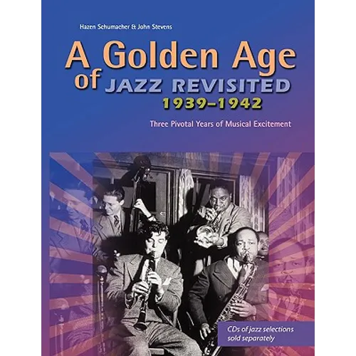 A Golden Age of Jazz Revisited 1939-1942: Three Pivotal Years of Musical Excitement When Jazz Was World's Popular Music