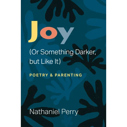 Joy (or Something Darker, But Like It): Poetry & Parenting