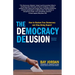 The Democracy Delusion: How to Restore True Democracy and Stop Being Duped!