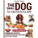 The Small Dog Nutrition Guide: 60+ Vet-Approved Homemade Recipes & Feeding Plans for a Healthier Life in Just 2 Weeks