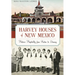 Harvey Houses of New Mexico: Historic Hospitality from Raton to Deming