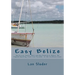 Easy Belize: How to Live, Retire, Work and Buy Property in Belize, the English Speaking Frost Free Paradise on the Caribbean Coast