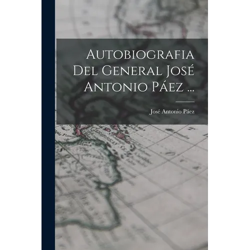 Autobiografia Del General José Antonio Páez ...
