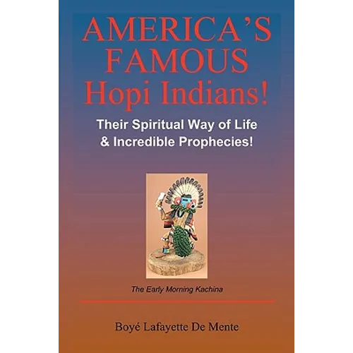 America's Famous Hopi Indians!: Their Spiritual Way of Life & Incredible Prophecies!
