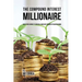 The Compound Interest Millionaire: Hack Your Savings to Create a Constant Stream of Passive Income