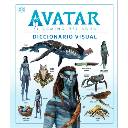 Avatar: El Camino del Agua. Diccionario Visual (Avatar the Way of Water the Visual Dictionary)