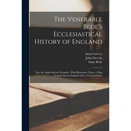 The Venerable Bede's Ecclesiastical History of England: Also the Anglo-Saxon Chronicle; With Illustrative Notes, a Map of Anglo-Saxon England And, a G