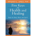 Five Keys to Health and Healing: Hope for Body, Mind, and Spirit