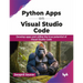 Python Apps on Visual Studio Code: Develop apps and utilize the true potential of Visual Studio Code (English Edition)