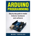 Arduino: Step-By-Step Guide to Master Arduino Hardware and Software