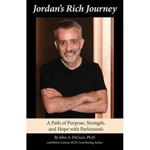 Jordan's Rich Journey: A Path of Purpose, Strength, and Hope with Parkinson's: A Path of Purpose, Strength, and Hope with Parkinson's: A Path