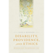 Disability, Providence, and Ethics: Bridging Gaps, Transforming Lives