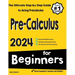 Pre-Calculus for Beginners: The Ultimate Step by Step Guide to Acing Precalculus