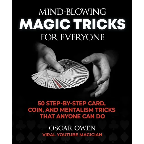 Mind-Blowing Magic Tricks for Everyone: 50 Step-By-Step Card, Coin, and Mentalism Tricks That Anyone Can Do