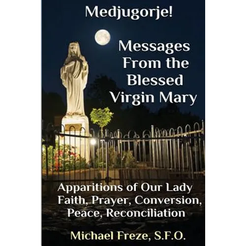 Medjugorje! Latest Marian Messages For The World: Marian Apparitions Faith, Prayer, Conversion