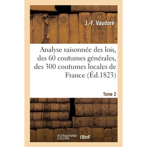 Le droit rural français. Analyse raisonnée des lois, 60 coutumes générales et 300 locales. T2