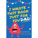 I Wrote This Book Just For You Dad!: Fill In The Blank Book For Dad/Father's Day/Birthday's And Christmas For Junior Authors Or To Just Say They Love