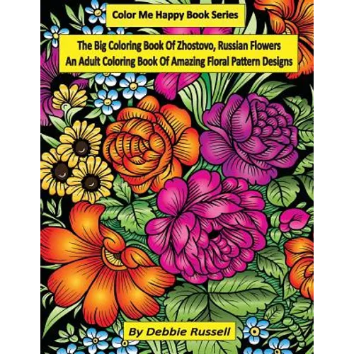 The Big Coloring Book OF Zhostovo, Russian Flowers: An Adult Coloring Book Of Amazing Floral Pattern Designs
