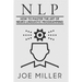 Neuro Linguistic Programming: How To Master The Art Of Neuro Linguistic Programming