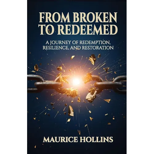 From Broken to Redeemed: A Journey of Redemption, Resilience, and Restoration