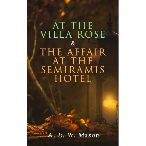 At the Villa Rose & The Affair at the Semiramis Hotel: Detective Gabriel Hanaud's Cases (2 Books in One Edition)