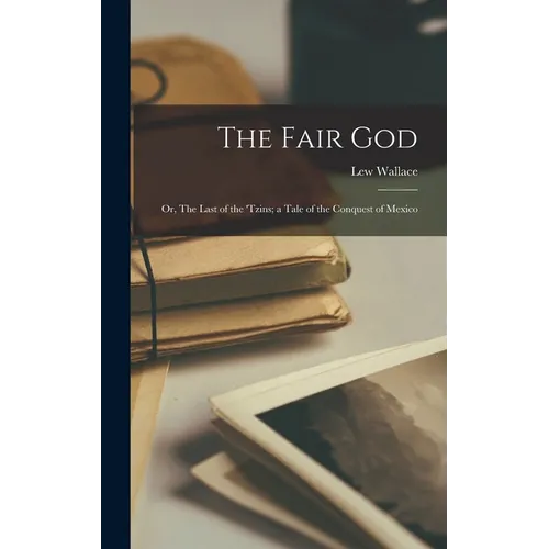 The Fair god; or, The Last of the 'Tzins; a Tale of the Conquest of Mexico